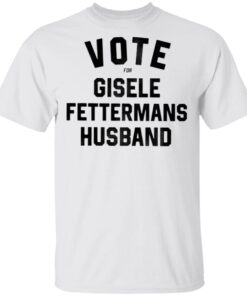 Vote For Gisele Fetterman Husband T-Shirt