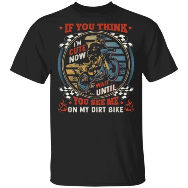 If You Think I’m Cute Now Wait Until You See Me On My Dirt Bike Vintage Retro T-Shirt