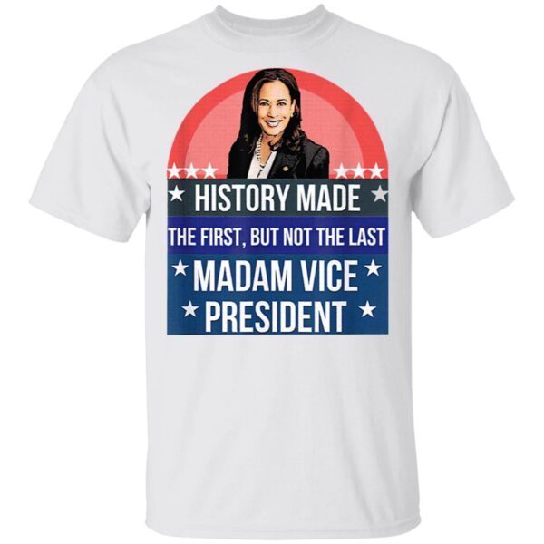 Kamala Harris History Made The First But Not The Last Madam Vice President US 2021 T-Shirt