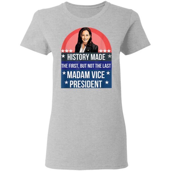 Kamala Harris History Made The First But Not The Last Madam Vice President US 2021 T-Shirt