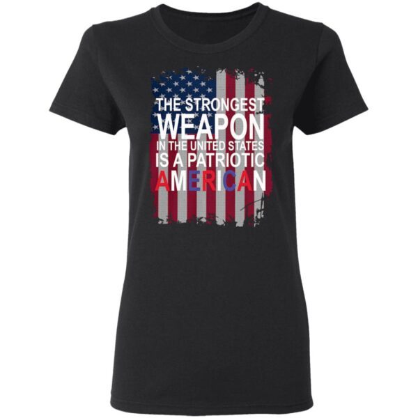 The strong weapon in the United States is a Patriotic American flag T-Shirt