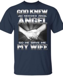 God Knew I Needed An Angel So He Gave Me My Wife T-Shirt