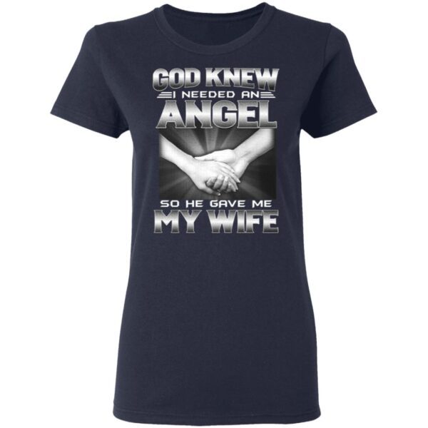 God Knew I Needed An Angel So He Gave Me My Wife T-Shirt