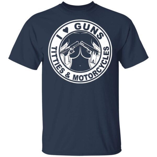 I Love Guns Titties & Motorcycles T-Shirt