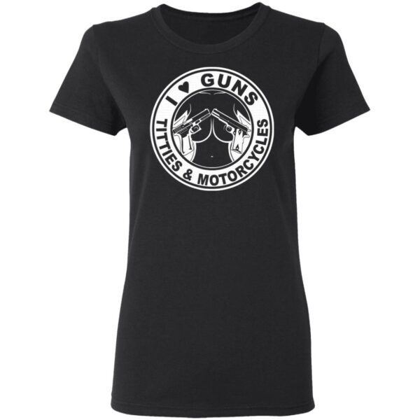 I Love Guns Titties & Motorcycles T-Shirt