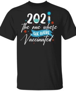 2021 the One Where We Were Vaccinated Funny Pandemic Quarantine Birthday T-Shirt