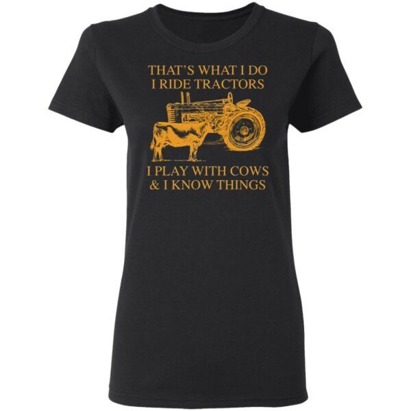 That’s What I Do I Ride Tractors I Play With Cows And I Know Things T-Shirt