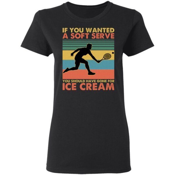 If You Wanted A Soft Serve Gone For Ice Cream T-Shirt