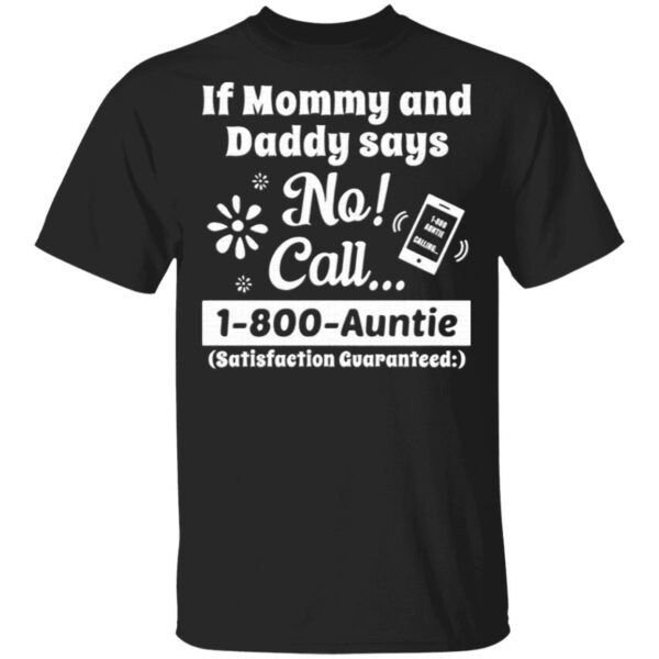 If Mommy And Daddy Says No Call 1 800 Auntie T-Shirt