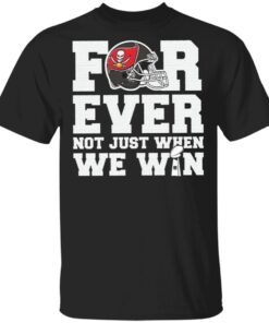 Tampa Bay Buccaneers for ever not just when we win T-Shirt