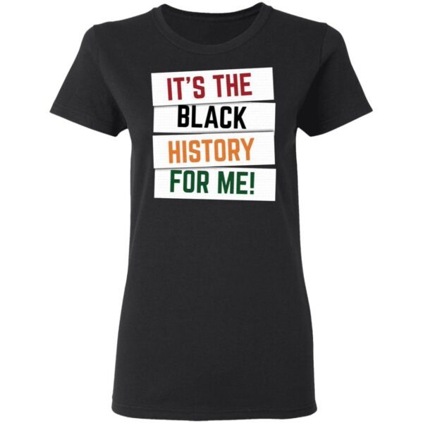 It’s the Black History For Me T-Shirt