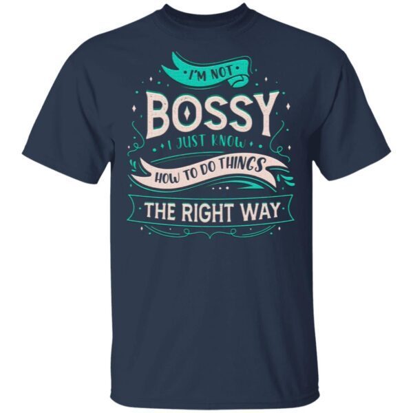 I’m Not Bossy I Just Know How To Do Things The Right Way T-Shirt