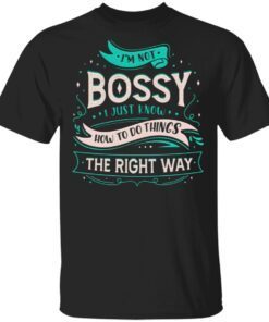 I’m Not Bossy I Just Know How To Do Things The Right Way T-Shirt