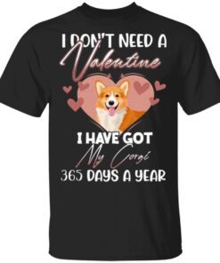 I Don’t Need Valentine I Have Got My Corgi 365 Days A Year T-Shirt