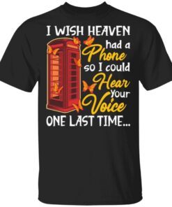 I Wish Heaven Had A Phone So I Could Hear Your Voice One Last Time T-Shirt