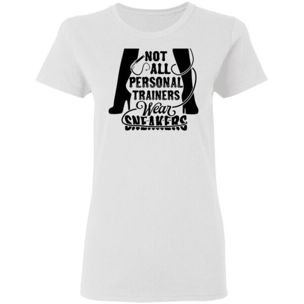 Not All Personal Trainers Wear Sneakers T-Shirt