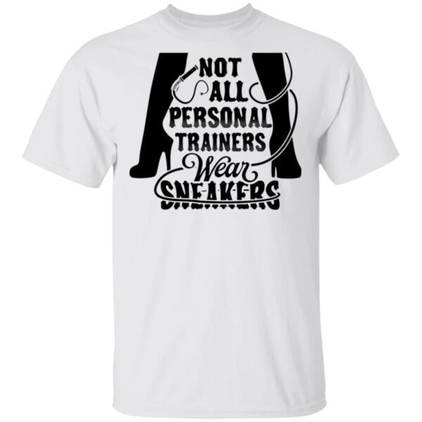 Not All Personal Trainers Wear Sneakers T-Shirt