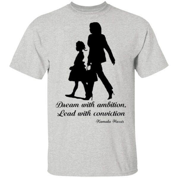 Kamala Harris Dream With Ambition Lead With Conviction T-Shirt