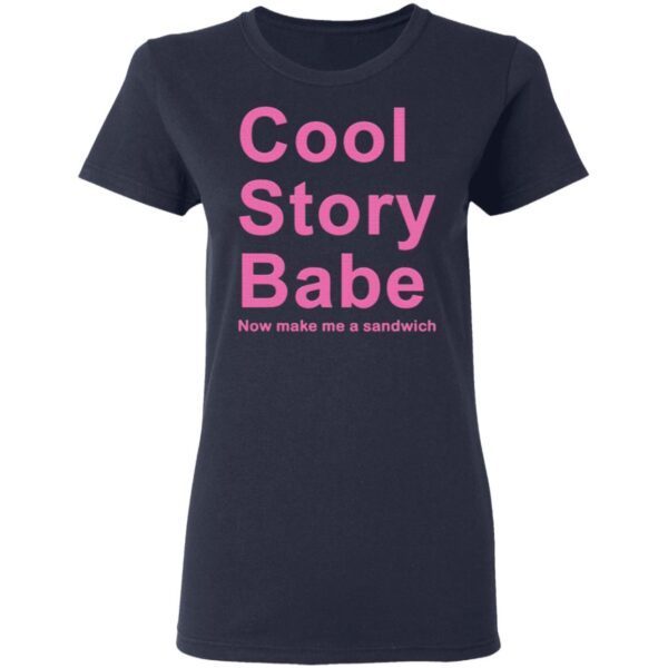 Cool Story Babe Now Make Me A Sandwich T-Shirt