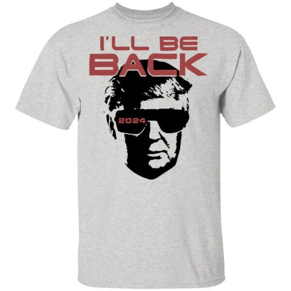 I’ll be back 2024 Donald Trump T-Shirt