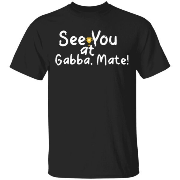 See You At Gabba Mate T-Shirt