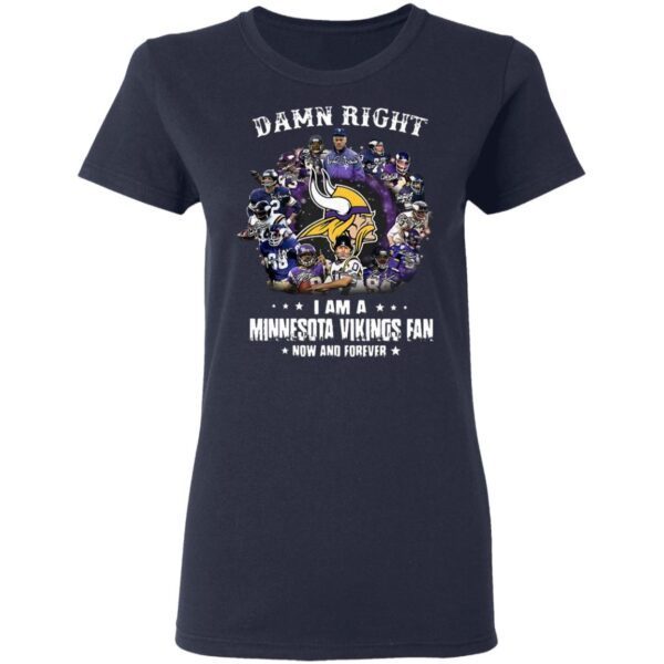 Damn right I am a Minnesota Vikings fan now and forever Ladies T-Shirt