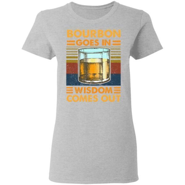 Bourbon Goes Ii Wisdom Comes Out T-Shirt
