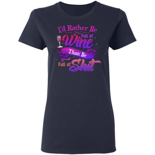 I’d Rather Be Full Of Wine Than Be Full Of Shirt Funny Saying T-Shirt