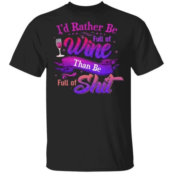 I’d Rather Be Full Of Wine Than Be Full Of Shirt Funny Saying T-Shirt