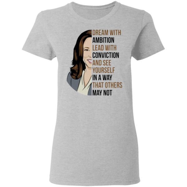 Dream With Ambition Lead With Conviction And See Yourself In A Way That Others May Not Kamala Harris T-Shirt