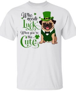 St. Patrick’s Day Bulldog Who Needs Luck When You’re This Cute T-Shirt