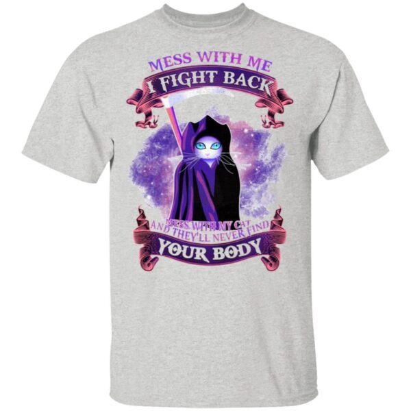 Mess With Me I Fight Back Mess With My Cat And They’ll Never Find Your Body T-Shirt