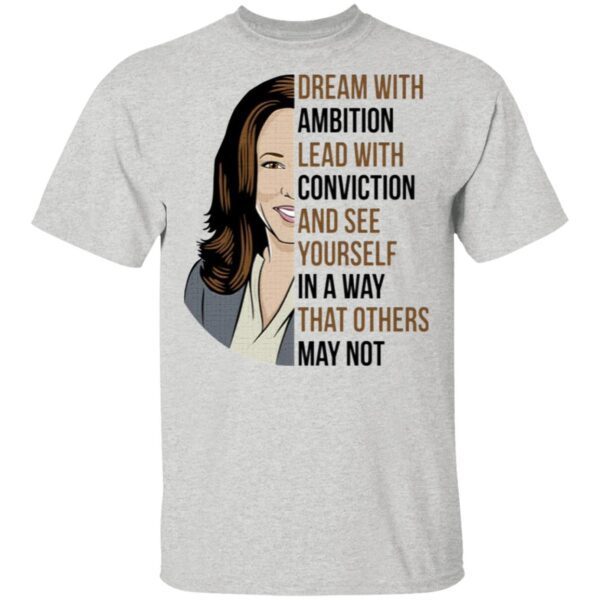 Dream With Ambition Lead With Conviction And See Yourself In A Way That Others May Not Kamala Harris T-Shirt