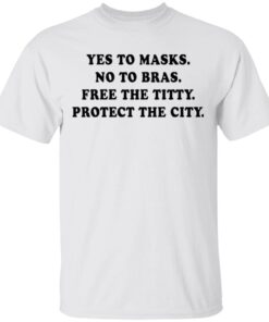Yes To Masks No To Bras Free The Titty Protect The City T-Shirt