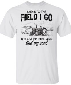 And Into The Field I Go To Lose My Mind and Find My Soul T-Shirt