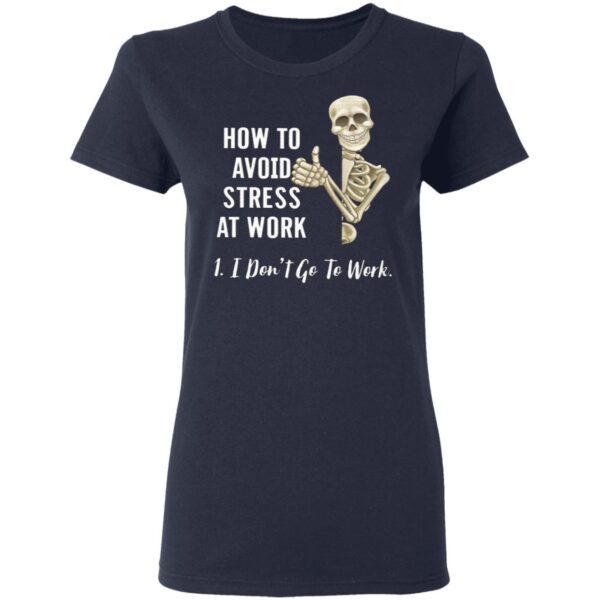 How To Avoid Stress At Work I Don’t Go To Work T-Shirt