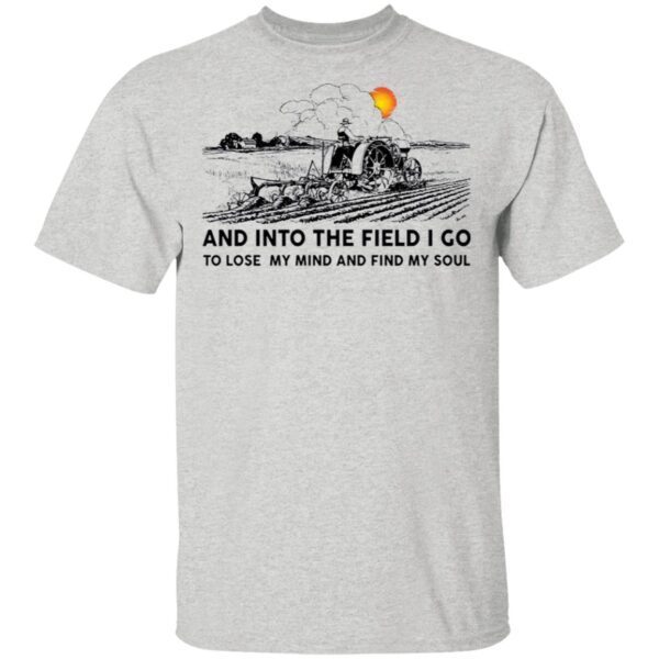 Farmer and into the field I go to lose my mind and find my soul T-Shirt