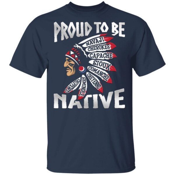 Proud To Be Navaji Capache Comanche Cheyenne Semindle Chippewd Native T-Shirt