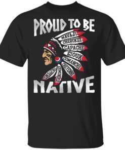 Proud To Be Navaji Capache Comanche Cheyenne Semindle Chippewd Native T-Shirt