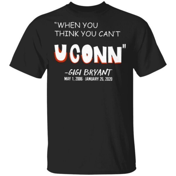 When You Think You Can’t Uconn’ Gigi Bryant T-Shirt