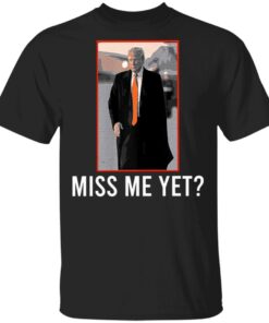 Donald Trump Miss Me Yet 2021 T-Shirt