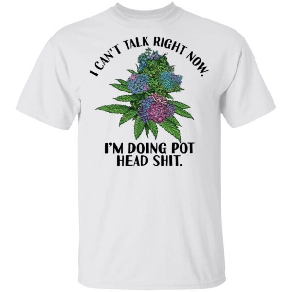 I can’t talk right now I’m doing pot head shit T-Shirt