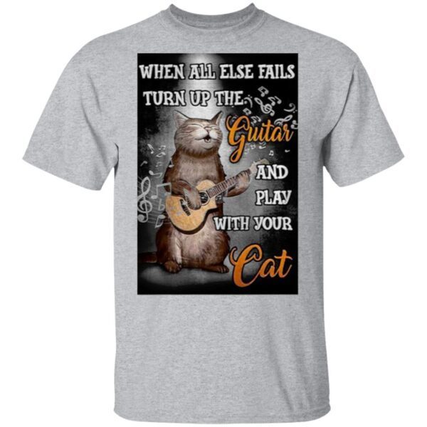 When All Else Fails Turn Up The Guitar And Play With Your Cat Funny T-Shirt