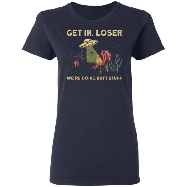 Get in Loser We’re Doing Butt Stuff T-Shirt