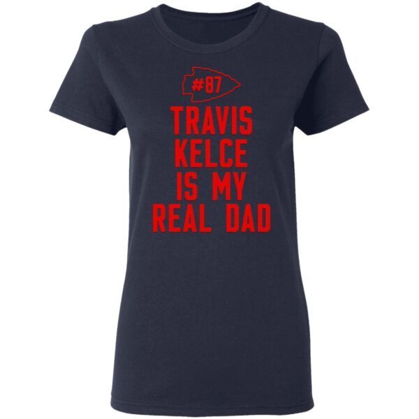Kansas City Chiefs 87 travis kelce is my real dad T-Shirt