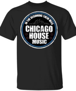 In The Beginning Their Was House Music T-Shirt