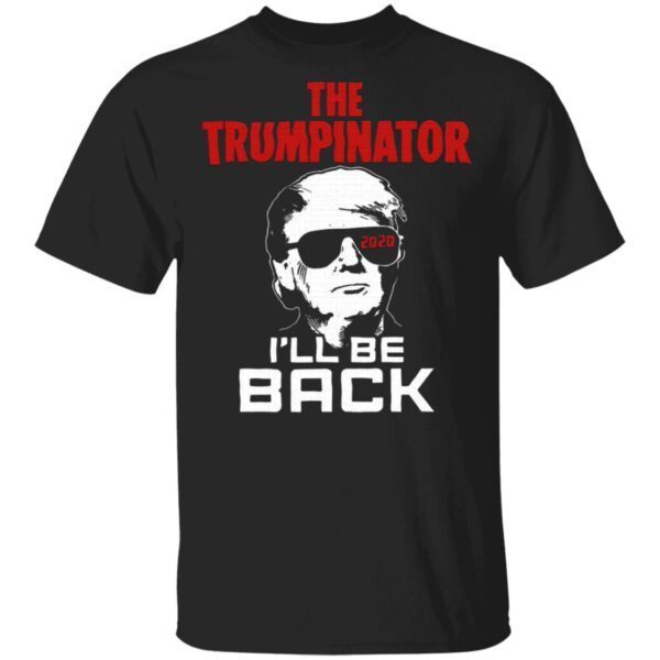 Donald Trump The Trumpinator 2020 I’ll Be Back T-Shirt