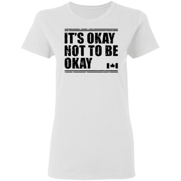 Canada Flag It’s Okay Not To Be Okay T-Shirt