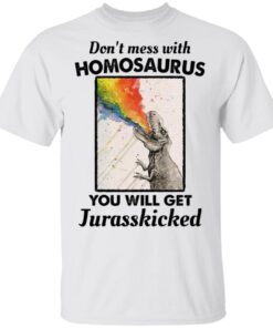 Don’t mess with homosaurus you will get jurasskicked LGBT T-Shirt