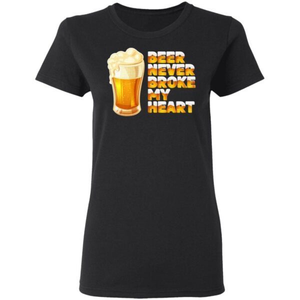 Beer never broke my heart drinking T-Shirt